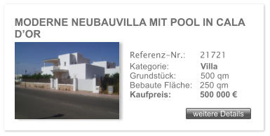 MODERNE NEUBAUVILLA MIT POOL IN CALA DOR weitere Details weitere Details Referenz-Nr.:  	21721 Kategorie: 	Villa Grundstck:	500 qm  Bebaute Flche:	250 qm  Kaufpreis: 	500 000 